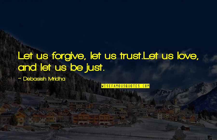 Tumandang Quotes By Debasish Mridha: Let us forgive, let us trust.Let us love,