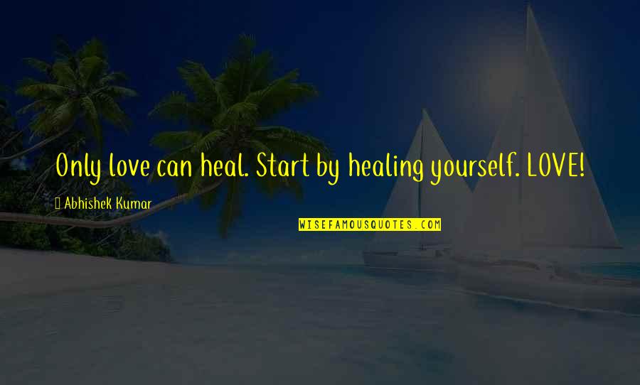 Tumansky R35 Quotes By Abhishek Kumar: Only love can heal. Start by healing yourself. Tumansky R35 Quotes By Abhishek Kumar: Only love can heal. Start by healing yourself.