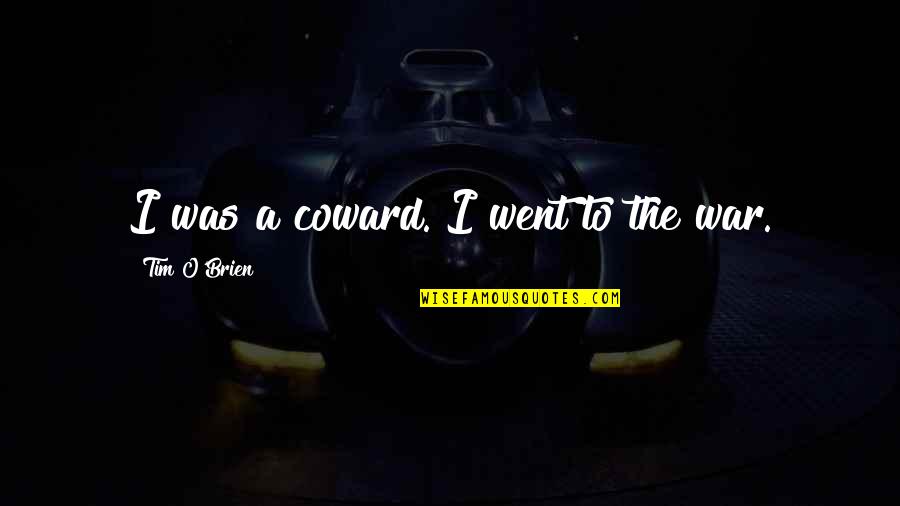 Tumansky R35 Quotes By Tim O'Brien: I was a coward. I went to the Tumansky R35 Quotes By Tim O'Brien: I was a coward. I went to the