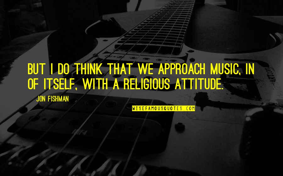 Tumara Branch Quotes By Jon Fishman: But I do think that we approach music,