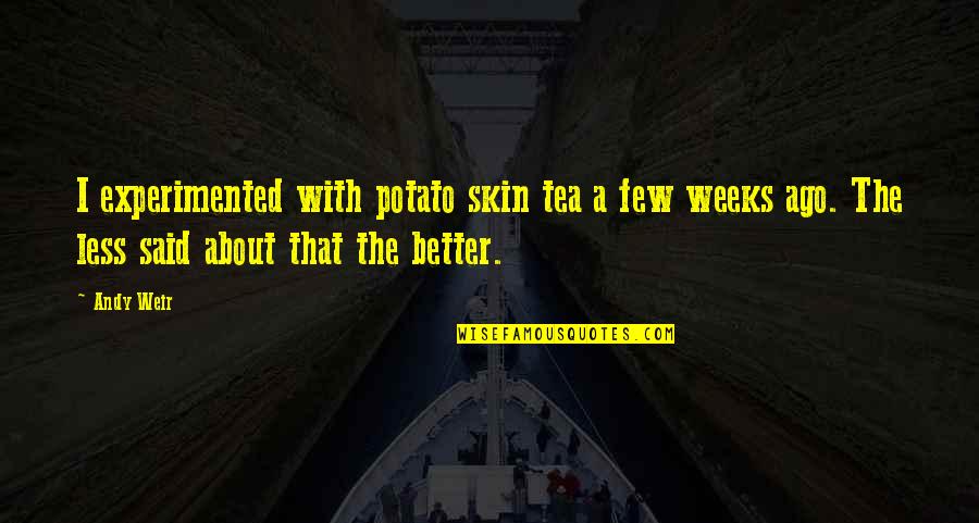 Tumara Tumara Quotes By Andy Weir: I experimented with potato skin tea a few Tumara Tumara Quotes By Andy Weir: I experimented with potato skin tea a few