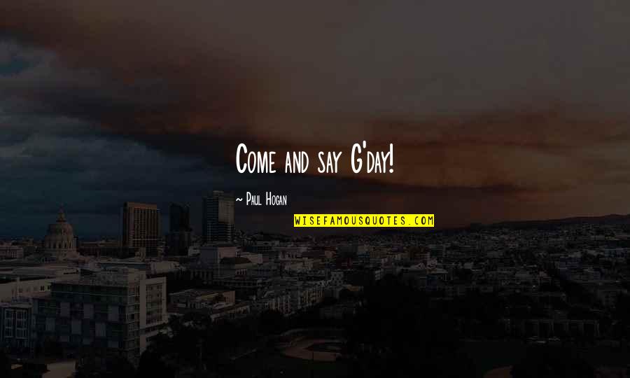 Tumas Mt Quotes By Paul Hogan: Come and say G'day! Tumas Mt Quotes By Paul Hogan: Come and say G'day!