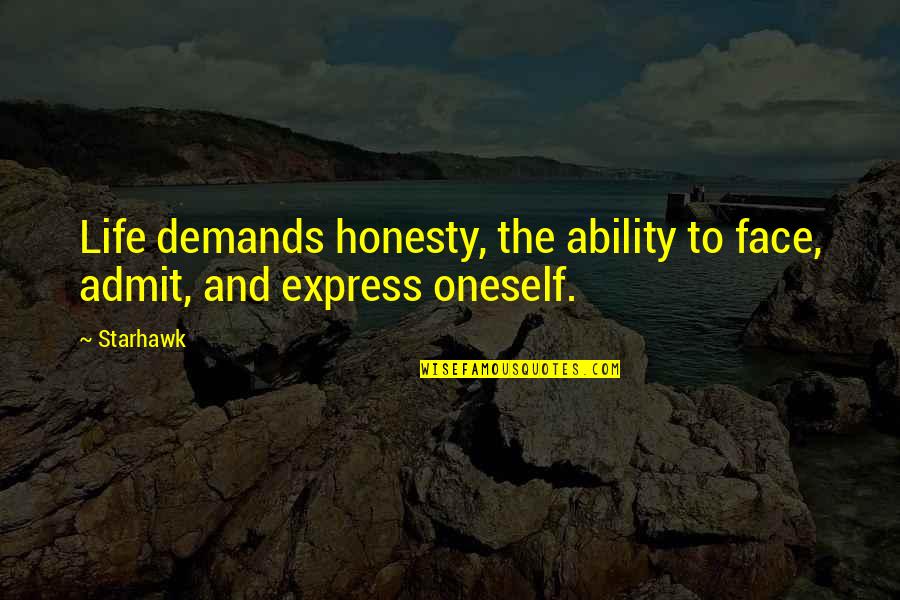 Tumas Mt Quotes By Starhawk: Life demands honesty, the ability to face, admit,