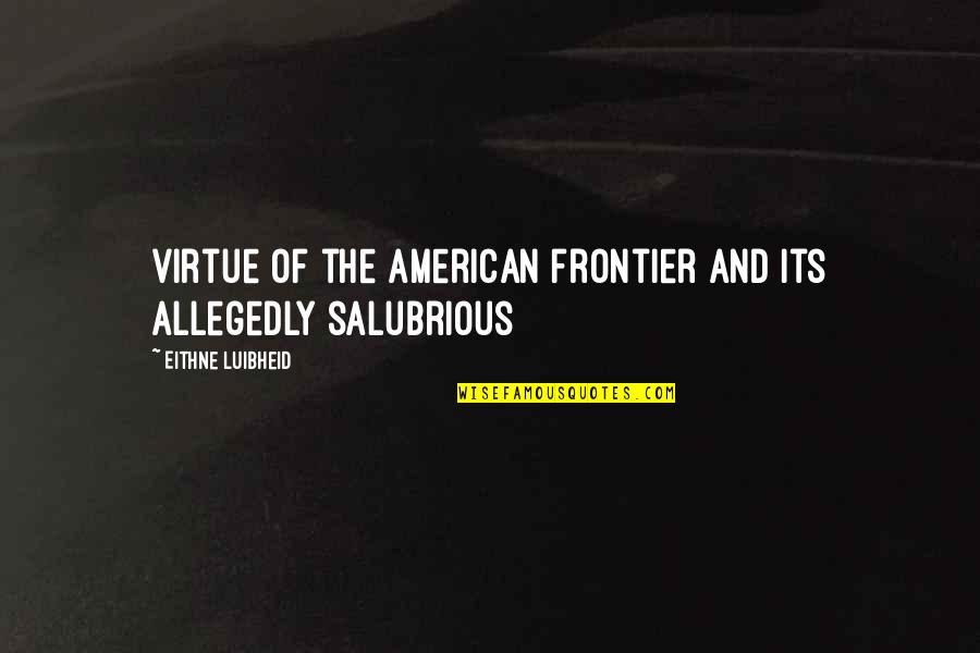 Tumas Vaizgantas Quotes By Eithne Luibheid: virtue of the American frontier and its allegedly Tumas Vaizgantas Quotes By Eithne Luibheid: virtue of the American frontier and its allegedly