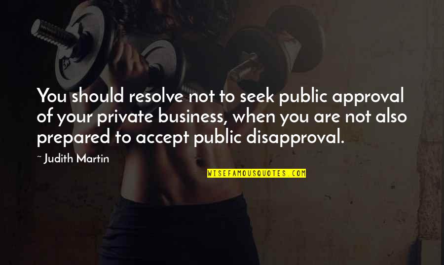 Tumasek Quotes By Judith Martin: You should resolve not to seek public approval