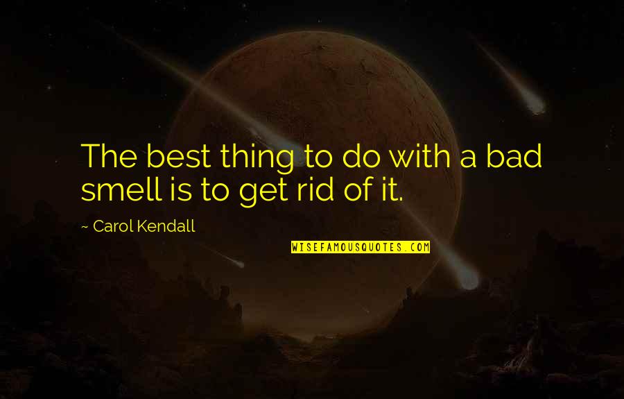 Tumaster Quotes By Carol Kendall: The best thing to do with a bad