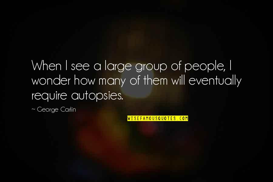 Tumaster Quotes By George Carlin: When I see a large group of people,