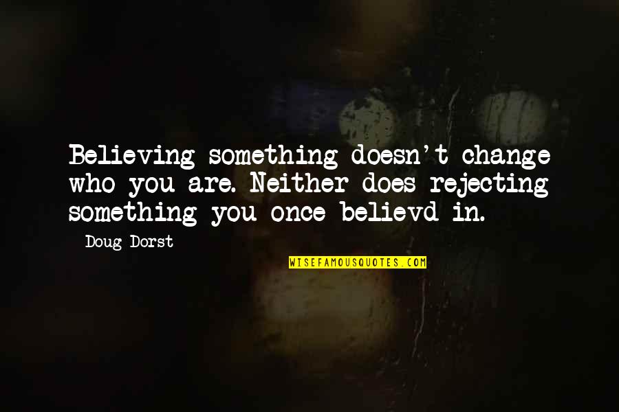 Tumatanda Ngunit Quotes By Doug Dorst: Believing something doesn't change who you are. Neither Tumatanda Ngunit Quotes By Doug Dorst: Believing something doesn't change who you are. Neither