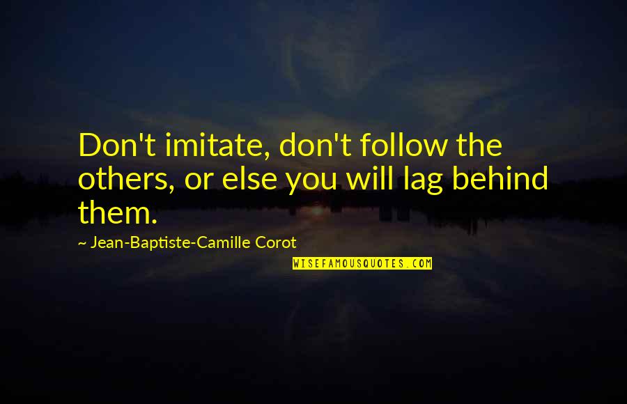 Tumatanda Ngunit Quotes By Jean-Baptiste-Camille Corot: Don't imitate, don't follow the others, or else