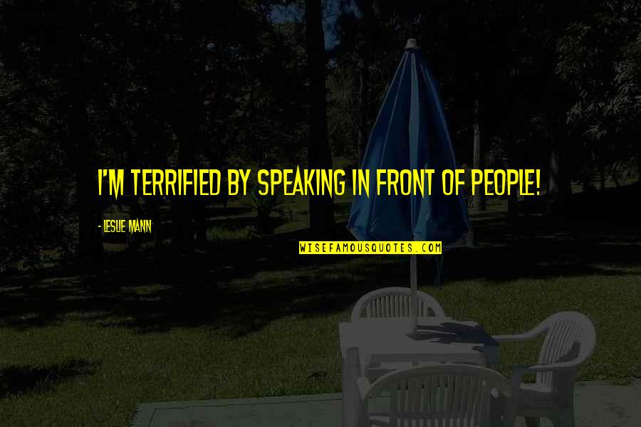 Tumbaba Espanol Quotes By Leslie Mann: I'm terrified by speaking in front of people! Tumbaba Espanol Quotes By Leslie Mann: I'm terrified by speaking in front of people!