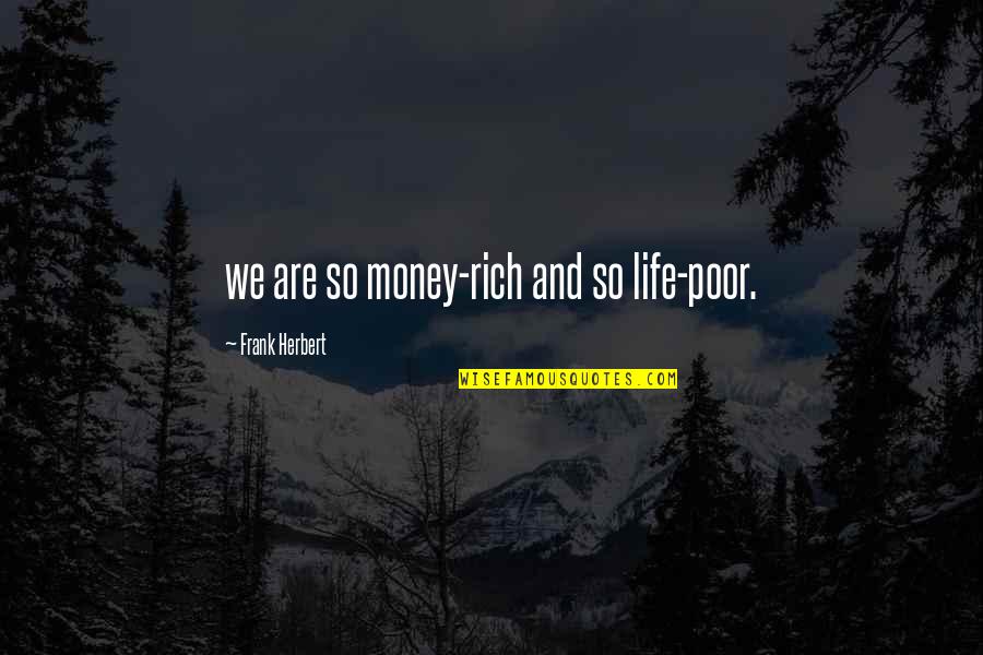 Tumbadik Quotes By Frank Herbert: we are so money-rich and so life-poor.