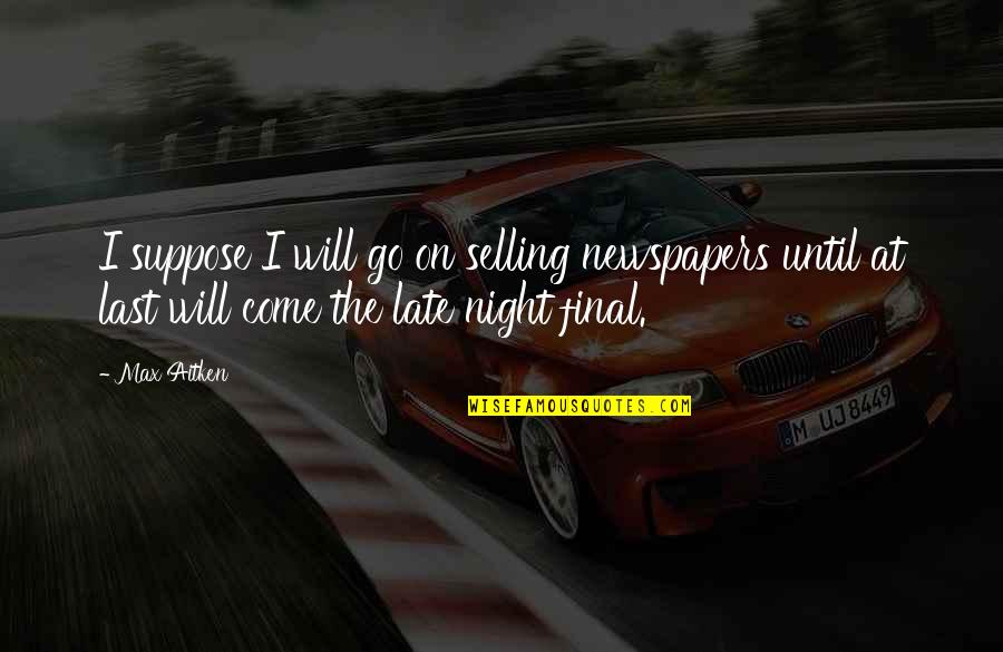 Tumbado Clothing Quotes By Max Aitken: I suppose I will go on selling newspapers