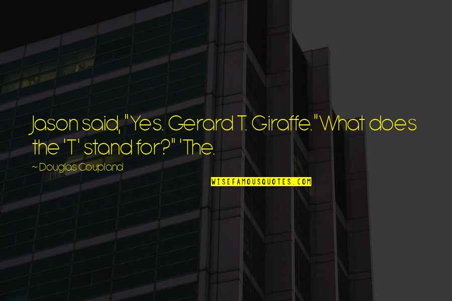 Tumbaga Quotes By Douglas Coupland: Jason said, "Yes. Gerard T. Giraffe."What does the