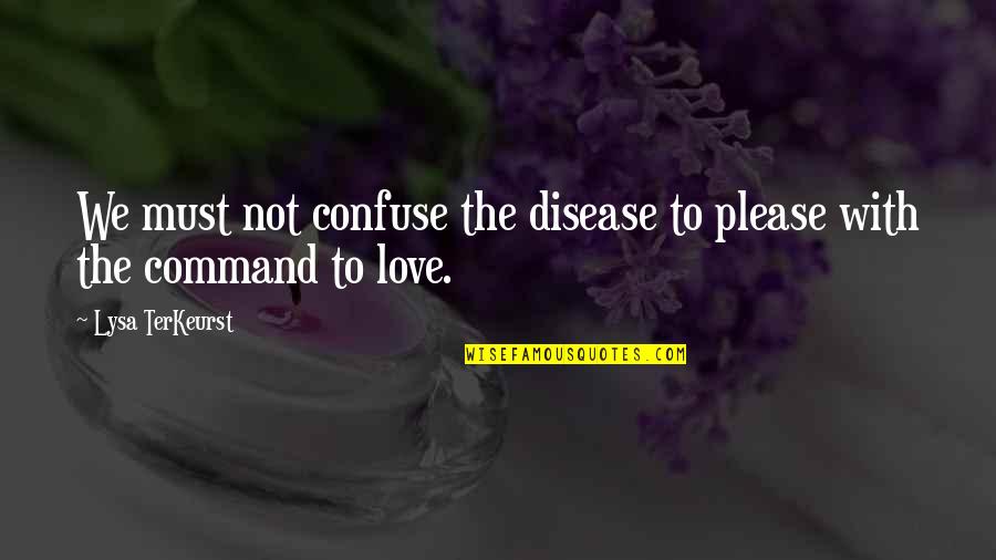 Tumbang Quotes By Lysa TerKeurst: We must not confuse the disease to please