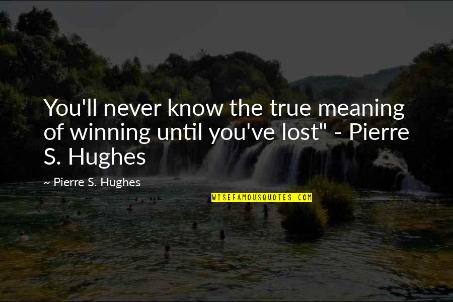 Tumbang Quotes By Pierre S. Hughes: You'll never know the true meaning of winning