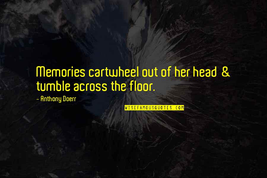 Tumble Quotes By Anthony Doerr: Memories cartwheel out of her head & tumble