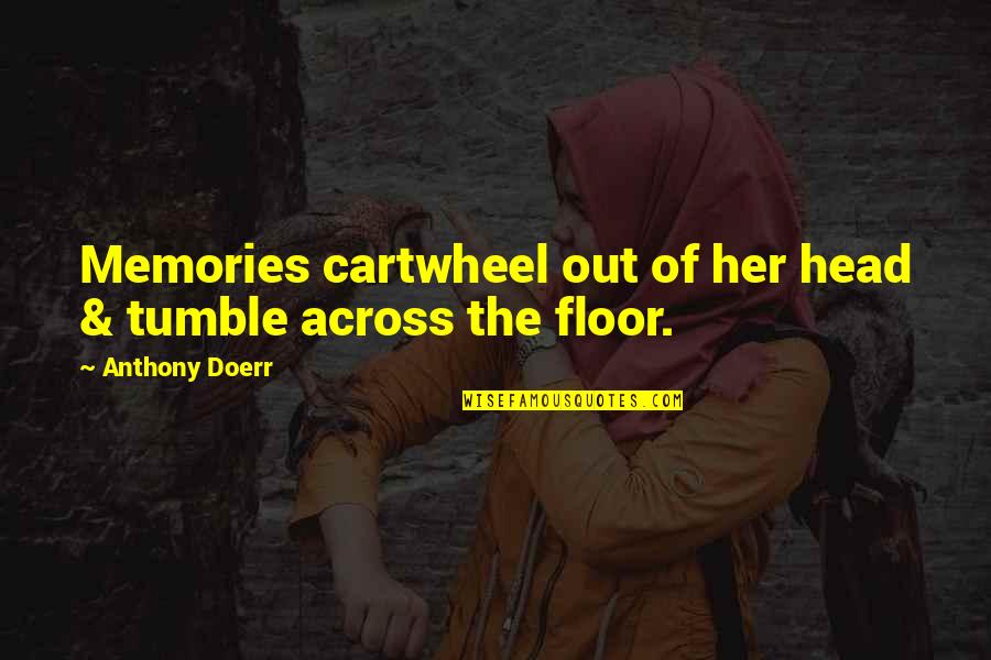 Tumble Quotes By Anthony Doerr: Memories cartwheel out of her head & tumble