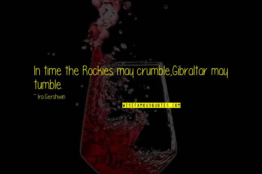 Tumble Quotes By Ira Gershwin: In time the Rockies may crumble,Gibraltar may tumble.