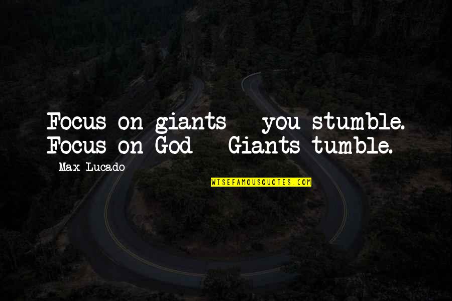 Tumble Quotes By Max Lucado: Focus on giants - you stumble. Focus on