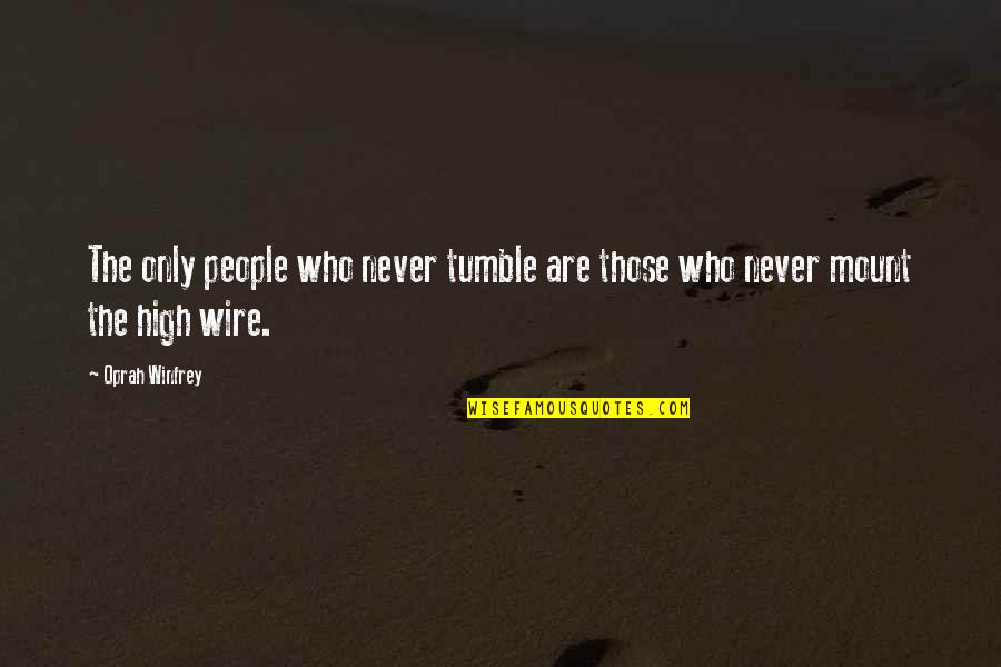 Tumble Quotes By Oprah Winfrey: The only people who never tumble are those