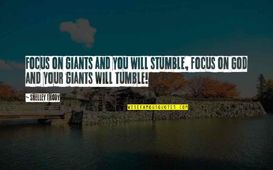 Tumble Quotes By Shelley Thody: Focus on giants and you will stumble, focus