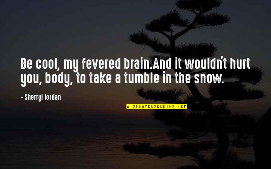 Tumble Quotes By Sherryl Jordan: Be cool, my fevered brain.And it wouldn't hurt