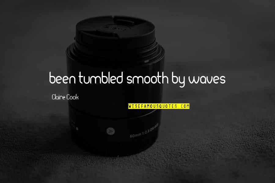 Tumbled Quotes By Claire Cook: been tumbled smooth by waves