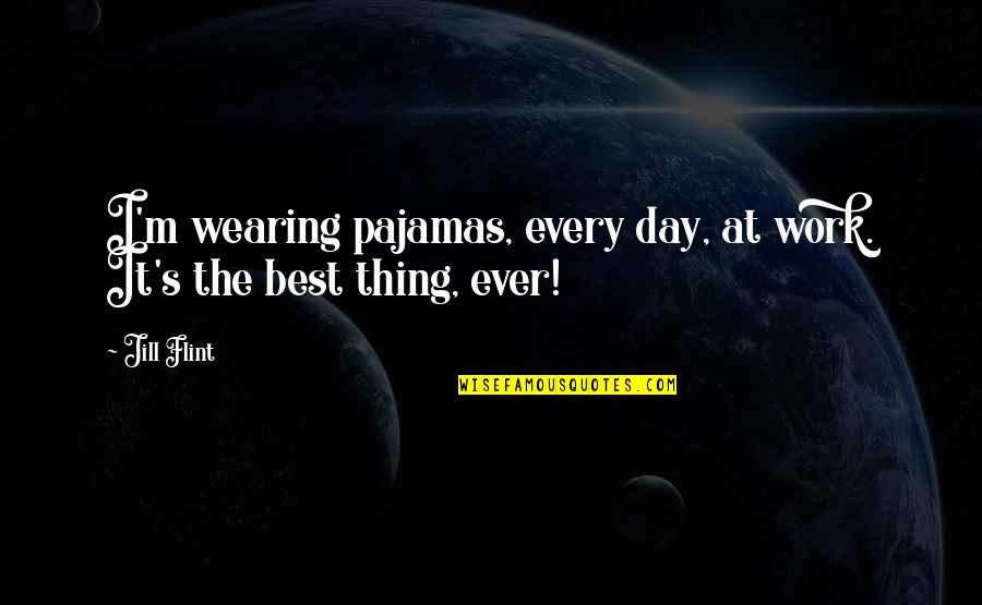 Tumbler Cups Quotes By Jill Flint: I'm wearing pajamas, every day, at work. It's