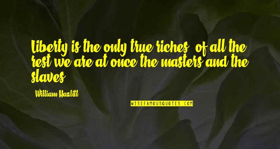 Tumblers In Bulk Quotes By William Hazlitt: Liberty is the only true riches: of all Tumblers In Bulk Quotes By William Hazlitt: Liberty is the only true riches: of all