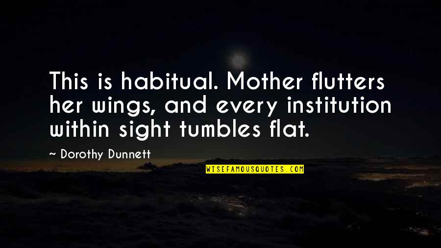 Tumbles Quotes By Dorothy Dunnett: This is habitual. Mother flutters her wings, and Tumbles Quotes By Dorothy Dunnett: This is habitual. Mother flutters her wings, and