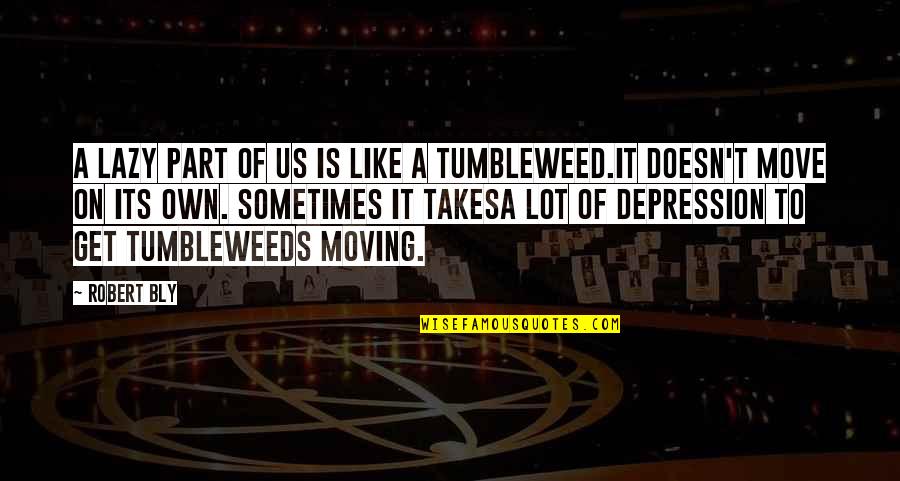 Tumbleweeds Quotes By Robert Bly: A lazy part of us is like a Tumbleweeds Quotes By Robert Bly: A lazy part of us is like a