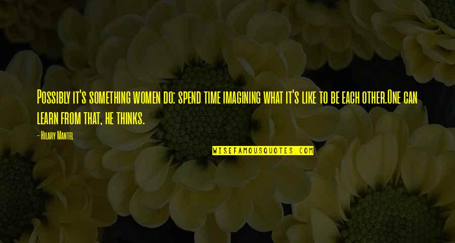 Tumbling Down Quotes By Hilary Mantel: Possibly it's something women do: spend time imagining