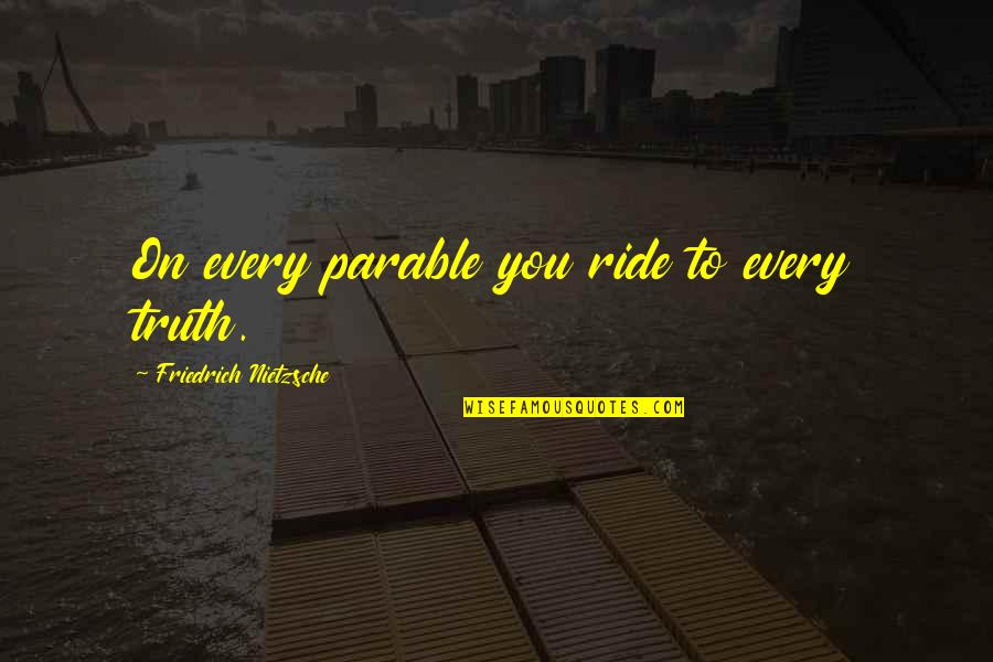Tumbling Quotes Quotes By Friedrich Nietzsche: On every parable you ride to every truth.