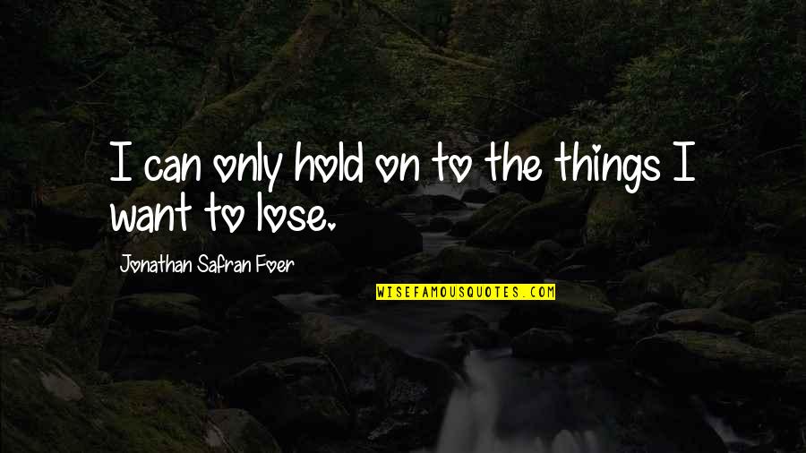 Tumblr Account For Quotes By Jonathan Safran Foer: I can only hold on to the things