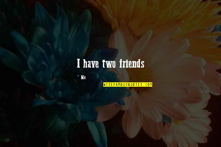 Tumblr Being Walked On Quotes By Me: I have two friends