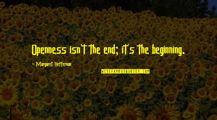 Tumblr Confusion Quotes By Margaret Heffernan: Openness isn't the end; it's the beginning.