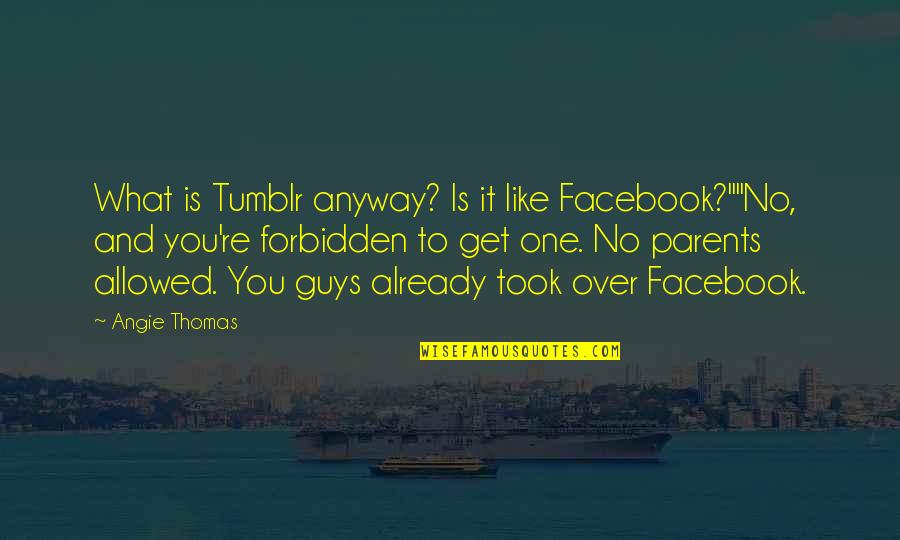 Tumblr Guys Quotes By Angie Thomas: What is Tumblr anyway? Is it like Facebook?""No,