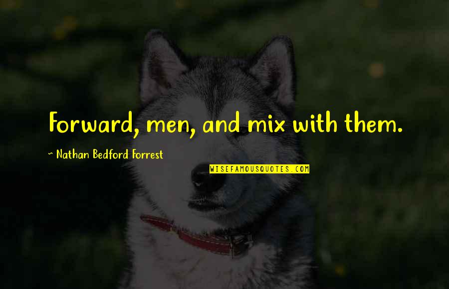 Tumblr Hoe Quotes By Nathan Bedford Forrest: Forward, men, and mix with them.