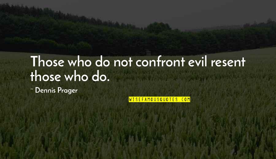 Tumblr Jowk Quotes By Dennis Prager: Those who do not confront evil resent those