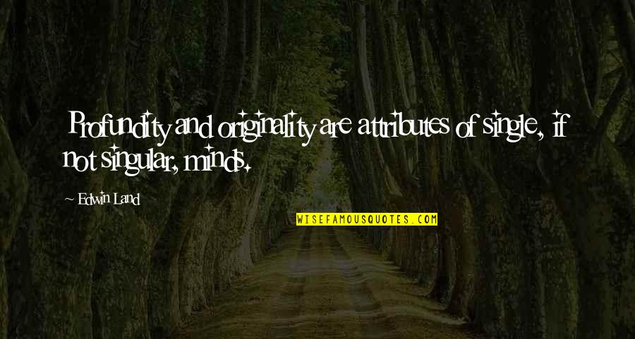 Tumblr Long Distance Love Quotes By Edwin Land: Profundity and originality are attributes of single, if