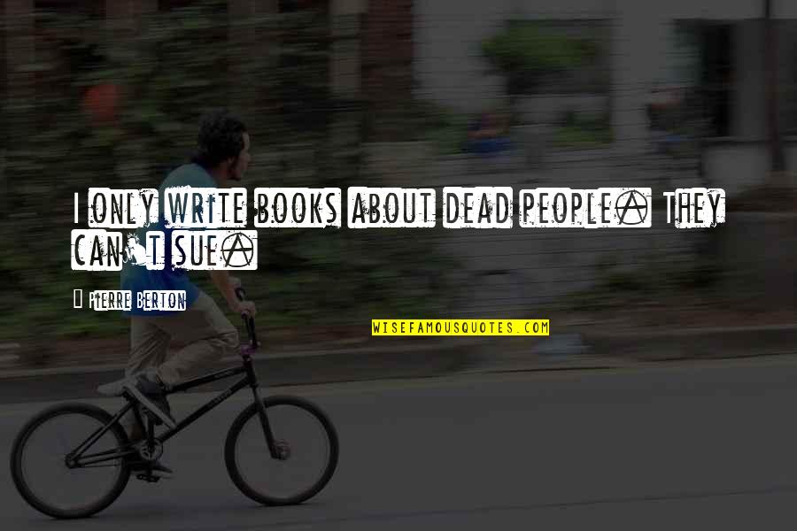 Tumblr Self Motivation Quotes By Pierre Berton: I only write books about dead people. They