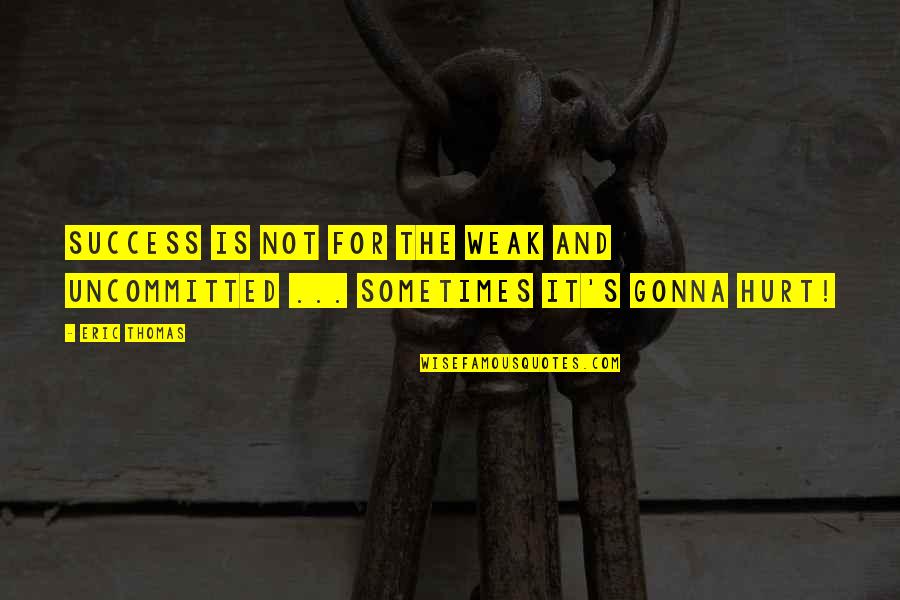 Tumblr Sloppy Seconds Quotes By Eric Thomas: Success is not for the weak and uncommitted