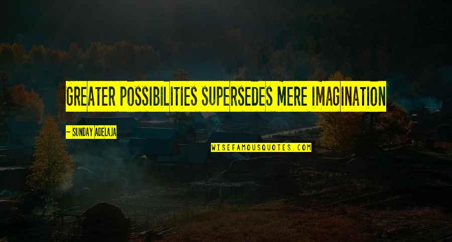 Tumblr Tagalog Quotes By Sunday Adelaja: Greater possibilities supersedes mere imagination