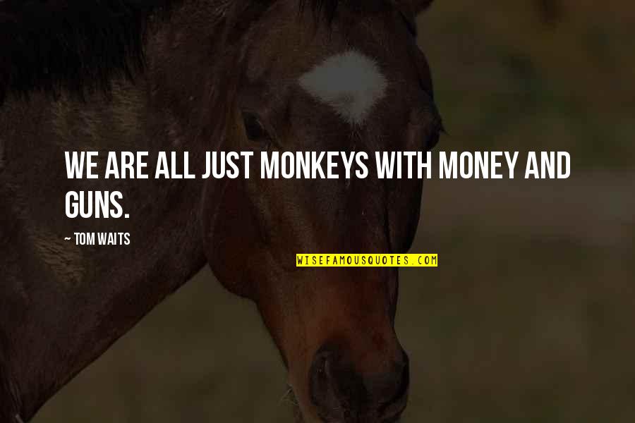 Tumblr We Don't Talk Quotes By Tom Waits: We are all just monkeys with money and