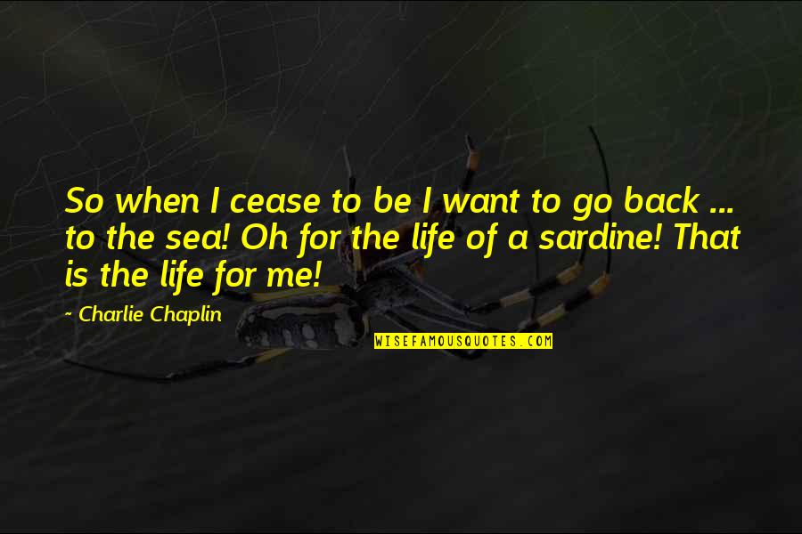 Tumbuhan Lumut Quotes By Charlie Chaplin: So when I cease to be I want