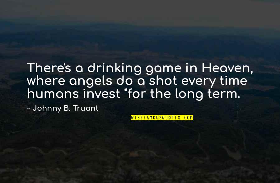 Tumbuhan Lumut Quotes By Johnny B. Truant: There's a drinking game in Heaven, where angels