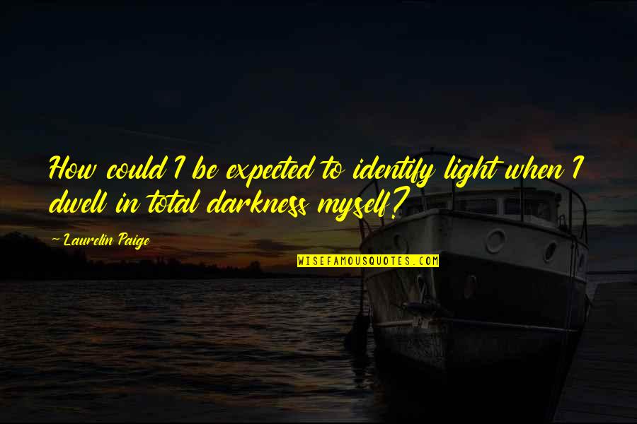 Tumbuhkan Kebiasaan Quotes By Laurelin Paige: How could I be expected to identify light