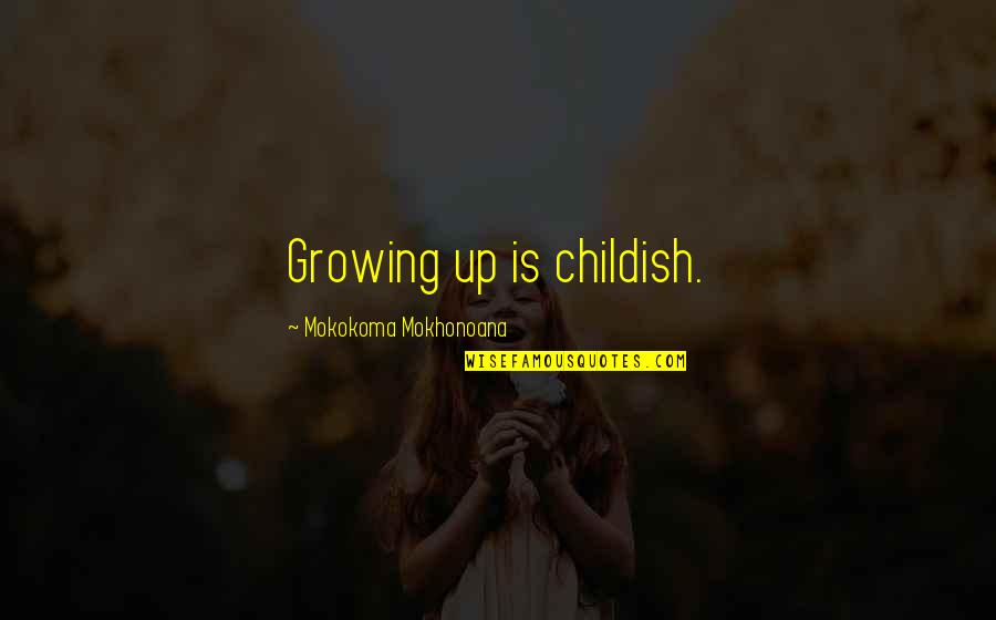 Tumefacta Definicion Quotes By Mokokoma Mokhonoana: Growing up is childish. Tumefacta Definicion Quotes By Mokokoma Mokhonoana: Growing up is childish.