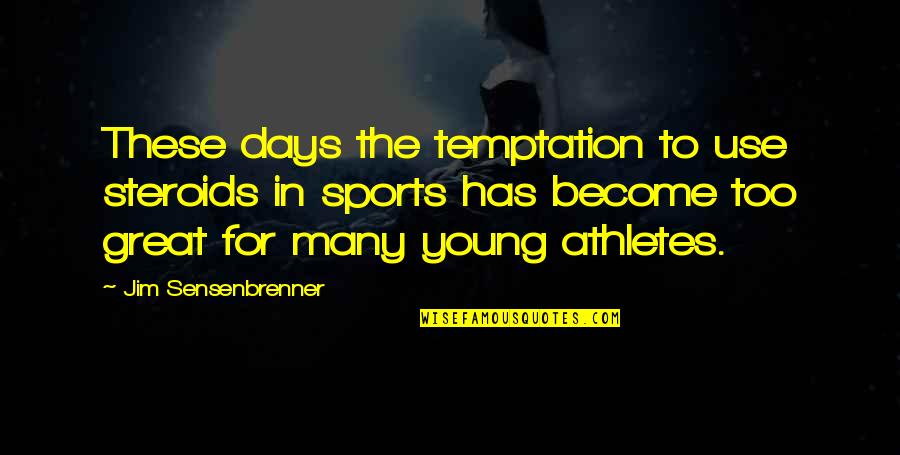 Tumefaction Quotes By Jim Sensenbrenner: These days the temptation to use steroids in