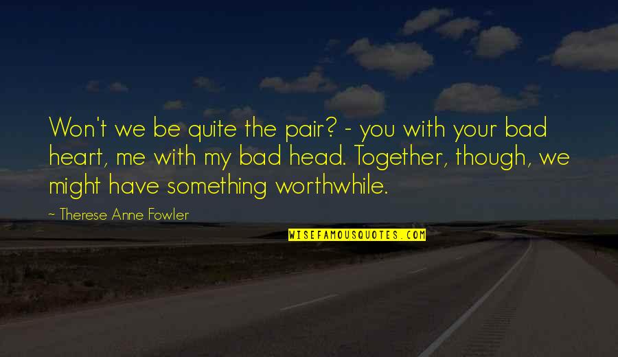 Tumelo Quotes By Therese Anne Fowler: Won't we be quite the pair? - you Tumelo Quotes By Therese Anne Fowler: Won't we be quite the pair? - you
